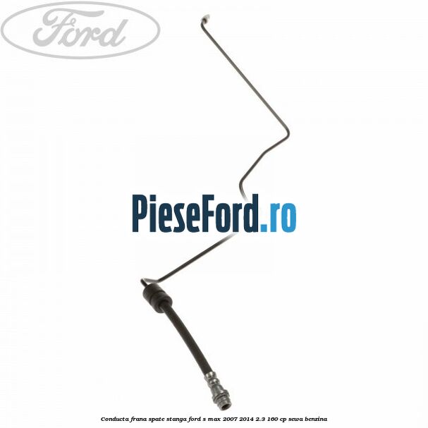 Conducta frana spate stanga Ford S-Max 2007-2014 2.3 160 cp Conducta frana spate stanga Ford S-Max 2007-2014 2.3 160 cp SEWA benzina