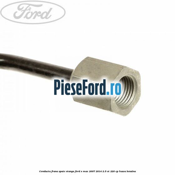 Conducta frana spate stanga Ford S-Max 2007-2014 2.5 ST 220 cp HUWA benzina