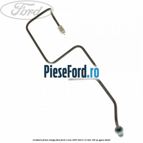 Conducta frana stanga fata Ford S-Max 2007-2014 1.8 TDCi 125 cp QYWA diesel