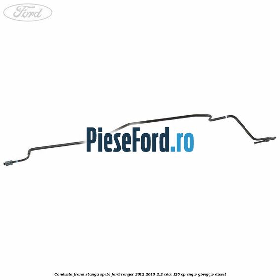 Conducta frana stanga spate Ford Ranger 2012-2015 2.2 TDCi 125 cp ENQW, GBVAJQW diesel