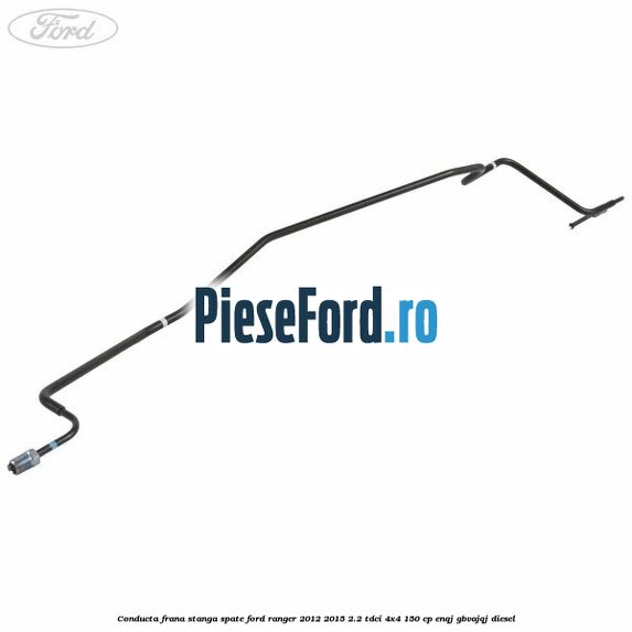 Conducta frana stanga spate Ford Ranger 2012-2015 2.2 TDCi 4x4 150 cp ENQJ, GBVAJQJ diesel