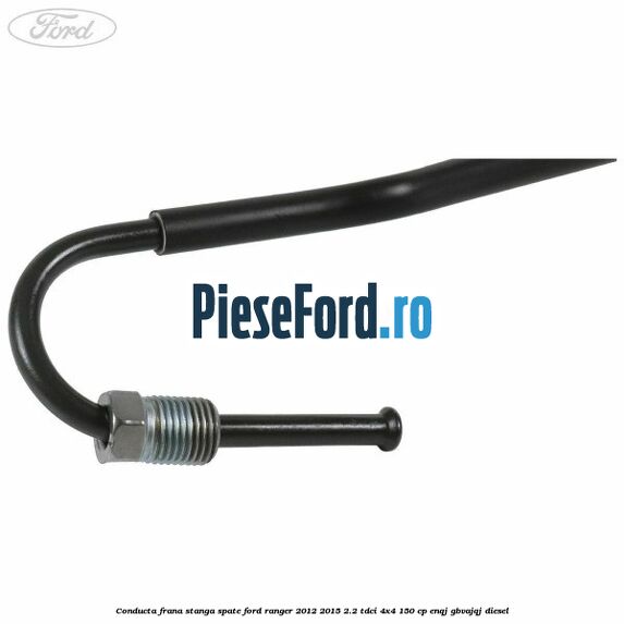 Conducta frana stanga spate Ford Ranger 2012-2015 2.2 TDCi 4x4 150 cp Conducta frana stanga spate Ford Ranger 2012-2015 2.2 TDCi 4x4 150 cp ENQJ, GBVAJQJ diesel