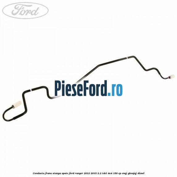 Conducta frana stanga spate Ford Ranger 2012-2015 2.2 TDCi 4x4 150 cp ENQJ, GBVAJQJ diesel