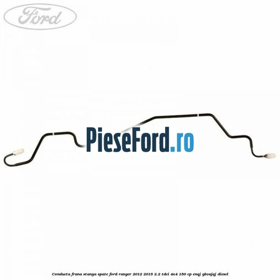Conducta frana stanga spate Ford Ranger 2012-2015 2.2 TDCi 4x4 150 cp ENQJ, GBVAJQJ diesel