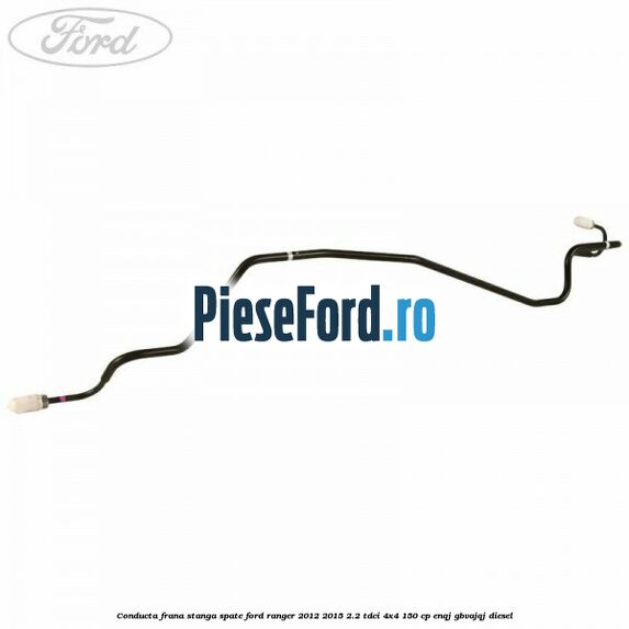 Conducta frana stanga spate Ford Ranger 2012-2015 2.2 TDCi 4x4 150 cp ENQJ, GBVAJQJ diesel
