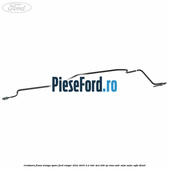 Conducta frana stanga spate Ford Ranger 2012-2015 3.2 TDCi 4x4 200 cp ENSA, SA2R, SA2S, SA2W, SAFA diesel