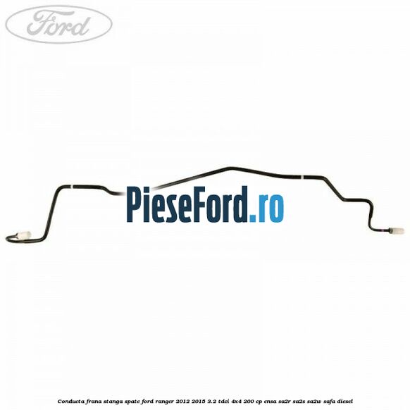Conducta frana stanga spate Ford Ranger 2012-2015 3.2 TDCi 4x4 200 cp ENSA, SA2R, SA2S, SA2W, SAFA diesel