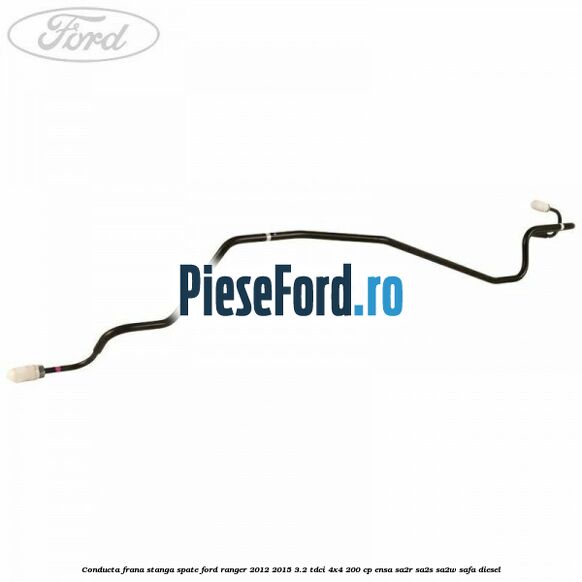 Conducta frana stanga spate Ford Ranger 2012-2015 3.2 TDCi 4x4 200 cp ENSA, SA2R, SA2S, SA2W, SAFA diesel