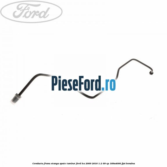 Conducta frana stanga spate tambur Ford Ka 2009-2016 1.2 69 cp 169A4000, FP4 benzina