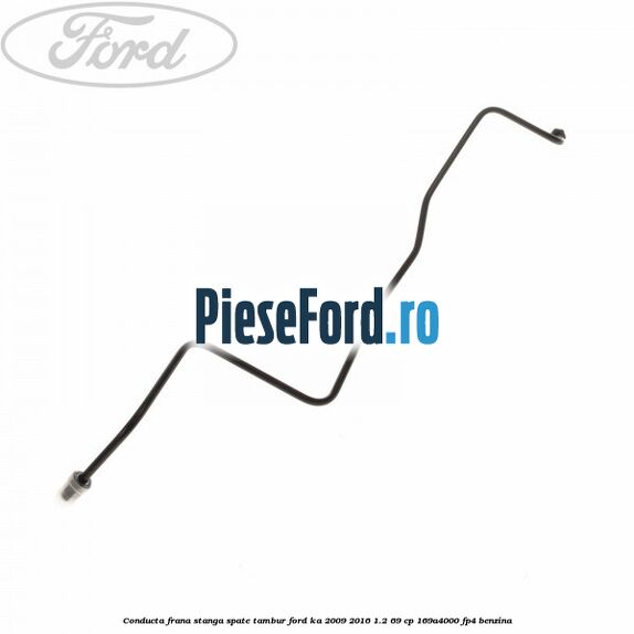 Conducta frana stanga spate tambur Ford Ka 2009-2016 1.2 69 cp 169A4000, FP4 benzina
