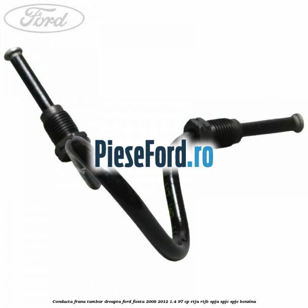 Conducta frana tambur dreapta Ford Fiesta 2008-2012 1.4 97 cp RTJA, RTJB, SPJA, SPJC, SPJE benzina