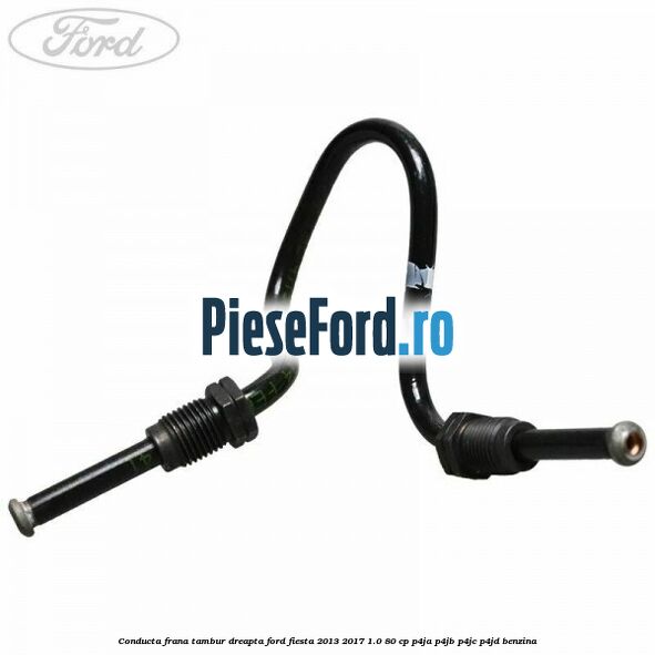 Conducta frana tambur dreapta Ford Fiesta 2013-2017 1.0 80 cp Conducta frana tambur dreapta Ford Fiesta 2013-2017 1.0 80 cp P4JA, P4JB, P4JC, P4JD benzina