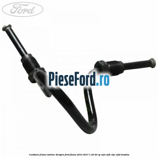 Conducta frana tambur dreapta Ford Fiesta 2013-2017 1.25 60 cp STJA, STJB, STJC, STJD benzina