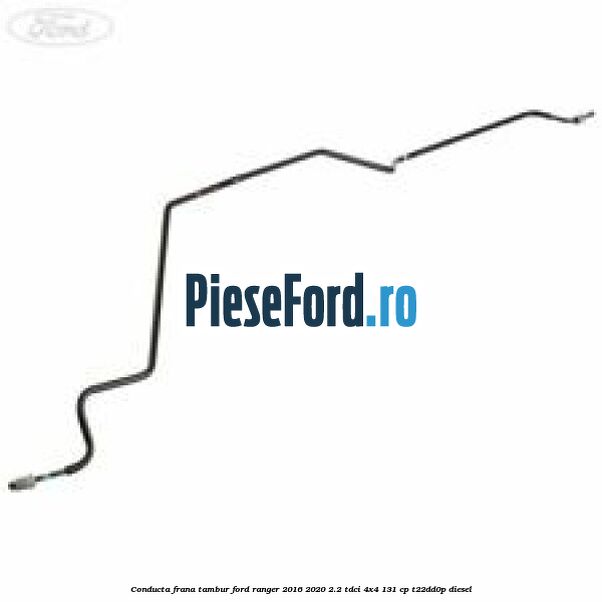 Conducta frana tambur Ford Ranger 2016-2020 2.2 TDCi 4x4 131 cp T22DD0P diesel