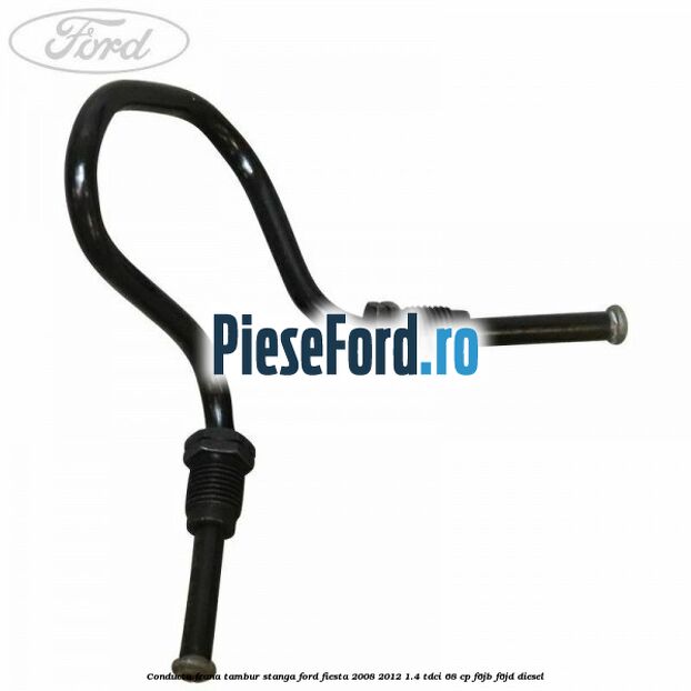 Conducta frana tambur stanga Ford Fiesta 2008-2012 1.4 TDCi 68 cp Conducta frana tambur stanga Ford Fiesta 2008-2012 1.4 TDCi 68 cp F6JB, F6JD diesel