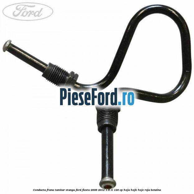 Conducta frana tambur stanga Ford Fiesta 2008-2012 1.6 Ti 120 cp HXJA, HXJB, HXJE, RVJA benzina