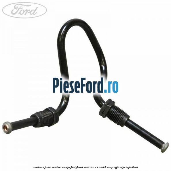 Conducta frana tambur stanga Ford Fiesta 2013-2017 1.5 TDCi 75 cp UGJC, XUJA, XUJB diesel