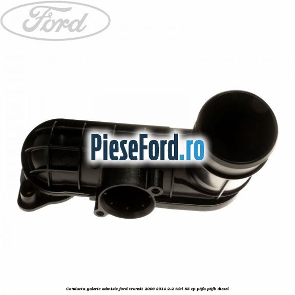 Conducta galerie admisie Ford Transit 2006-2014 2.2 TDCi 85 cp P8FA, P8FB diesel
