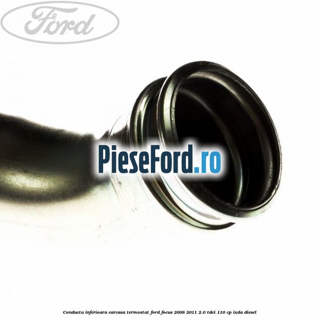 Conducta inferioara carcasa termostat Ford Focus 2008-2011 2.0 TDCi 110 cp IXDA diesel