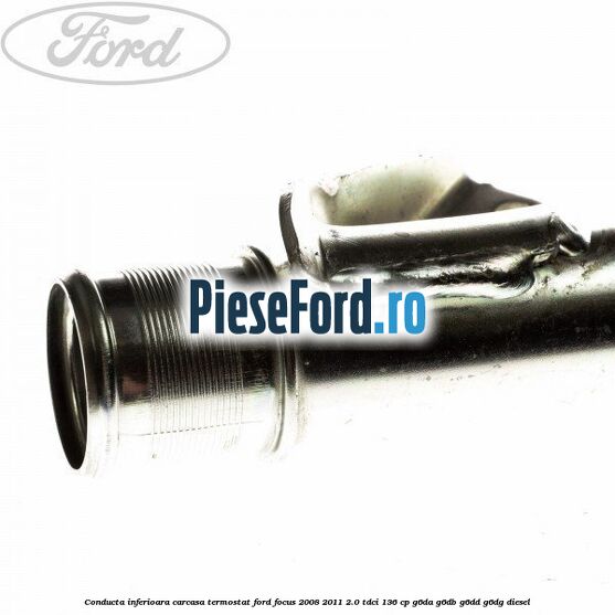 Conducta inferioara carcasa termostat Ford Focus 2008-2011 2.0 TDCi 136 cp G6DA, G6DB, G6DD, G6DG diesel