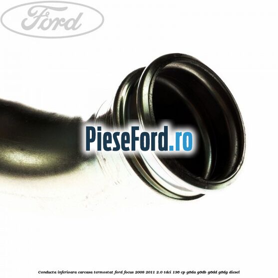 Conducta inferioara carcasa termostat Ford Focus 2008-2011 2.0 TDCi 136 cp G6DA, G6DB, G6DD, G6DG diesel