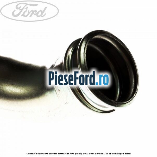 Conducta inferioara carcasa termostat Ford Galaxy 2007-2014 2.0 TDCi 115 cp KLWA, TYWA diesel