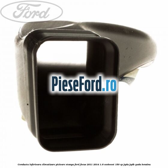 Conducta inferioara climatizare picioare stanga Ford Focus 2011-2014 1.6 EcoBoost 150 cp Conducta inferioara climatizare picioare stanga Ford Focus 2011-2014 1.6 EcoBoost 150 cp JQDA, JQDB, YUDA benzina