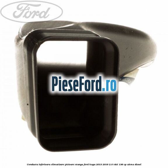 Conducta inferioara climatizare picioare stanga Ford Kuga 2013-2016 2.0 TDCi 136 cp Conducta inferioara climatizare picioare stanga Ford Kuga 2013-2016 2.0 TDCi 136 cp UKMA diesel