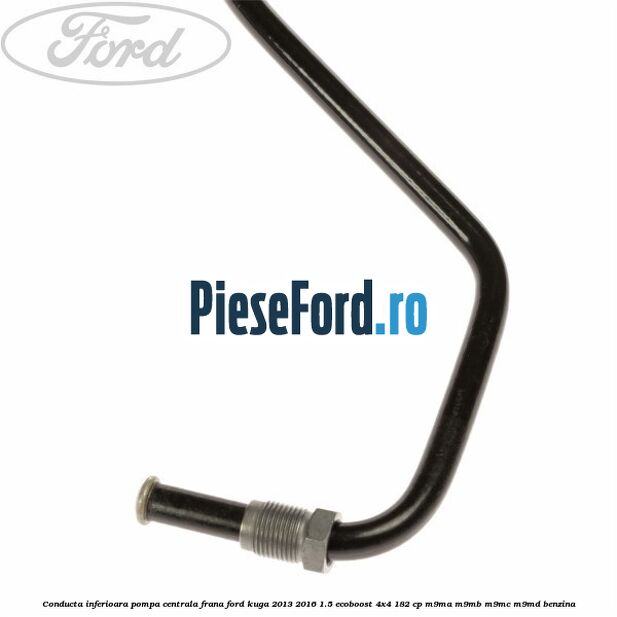 Conducta inferioara pompa centrala frana Ford Kuga 2013-2016 1.5 EcoBoost 4x4 182 cp M9MA, M9MB, M9MC, M9MD benzina