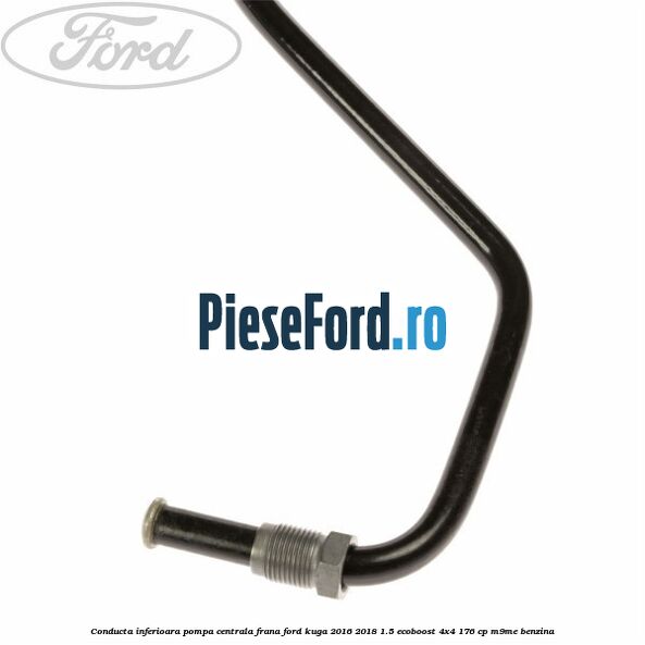 Conducta inferioara pompa centrala frana Ford Kuga 2016-2018 1.5 EcoBoost 4x4 176 cp M9ME benzina