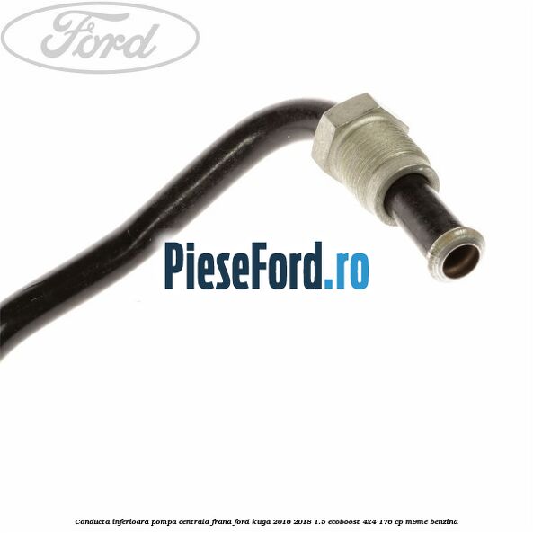 Conducta inferioara pompa centrala frana Ford Kuga 2016-2018 1.5 EcoBoost 4x4 176 cp M9ME benzina