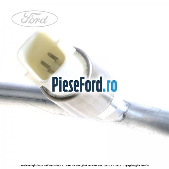 Conducta inferioara radiator clima 11/2002-03/2007 Ford Mondeo 2000-2007 1.8 16V 110 cp CGBA, CGBB benzina