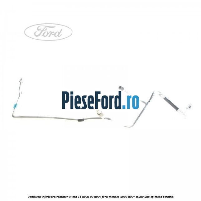 Conducta inferioara radiator clima 11/2002-03/2007 Ford Mondeo 2000-2007 ST220 226 cp MEBA benzina
