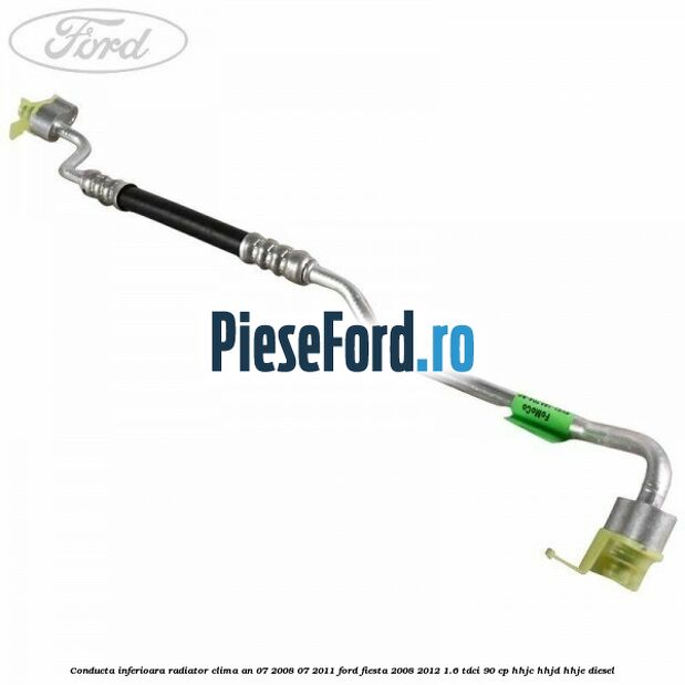 Conducta inferioara radiator clima an 07/2008-07/2011 Ford Fiesta 2008-2012 1.6 TDCi 90 cp Conducta inferioara radiator clima an 07/2008-07/2011 Ford Fiesta 2008-2012 1.6 TDCi 90 cp HHJC, HHJD, HHJE diesel