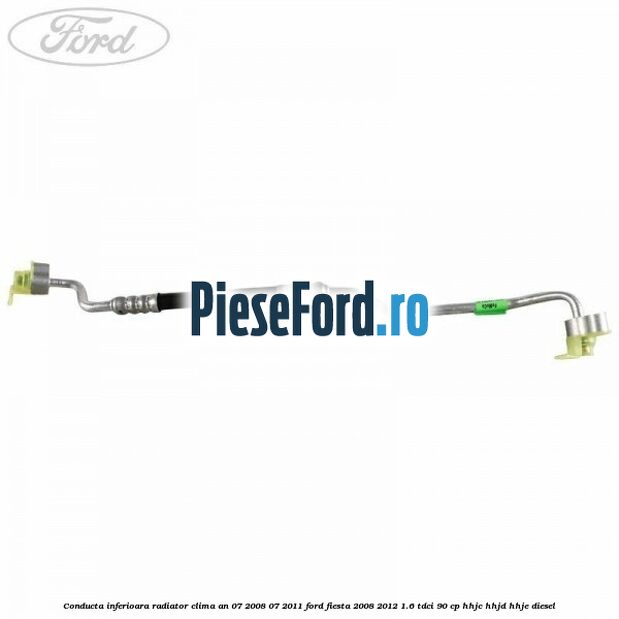 Conducta inferioara radiator clima an 07/2008-07/2011 Ford Fiesta 2008-2012 1.6 TDCi 90 cp Conducta inferioara radiator clima an 07/2008-07/2011 Ford Fiesta 2008-2012 1.6 TDCi 90 cp HHJC, HHJD, HHJE diesel