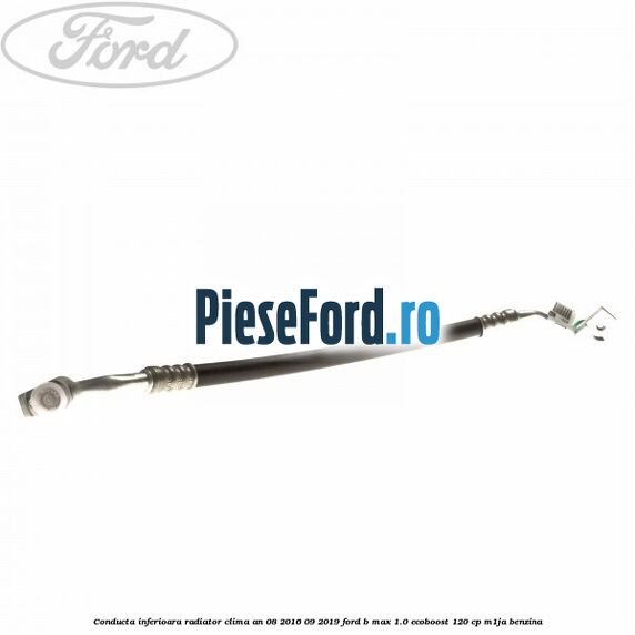 Conducta inferioara radiator clima an 08/2016-09/2019 Ford B-Max 1.0 EcoBoost 120 cp M1JA benzina