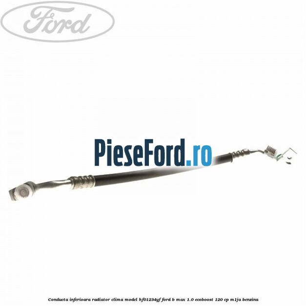 Conducta inferioara radiator clima model HF01234YF Ford B-Max 1.0 EcoBoost 120 cp M1JA benzina