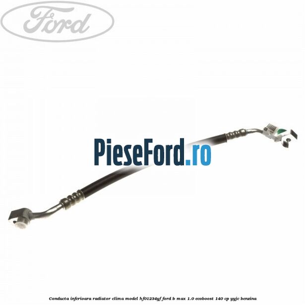 Conducta inferioara radiator clima model HF01234YF Ford B-Max 1.0 EcoBoost 140 cp YYJC benzina