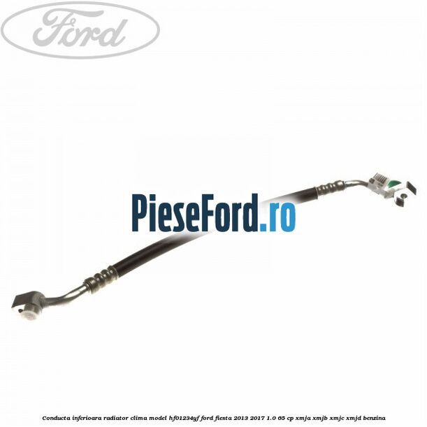 Conducta inferioara radiator clima model HF01234YF Ford Fiesta 2013-2017 1.0 65 cp XMJA, XMJB, XMJC, XMJD benzina