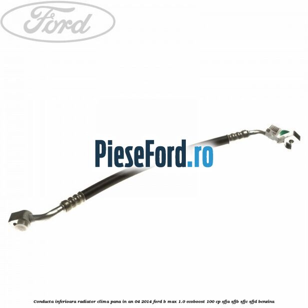 Conducta inferioara radiator clima pana in an 04/2014 Ford B-Max 1.0 EcoBoost 100 cp SFJA, SFJB, SFJC, SFJD benzina