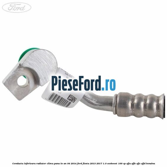 Conducta inferioara radiator clima pana in an 04/2014 Ford Fiesta 2013-2017 1.0 EcoBoost 100 cp SFJA, SFJB, SFJC, SFJD benzina