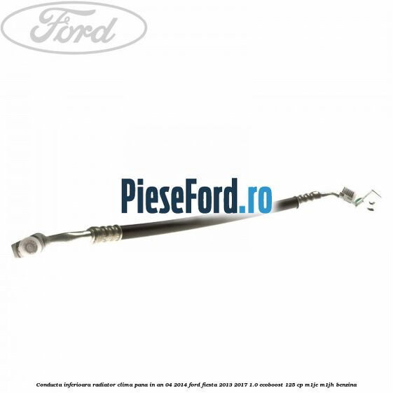 Conducta inferioara radiator clima pana in an 04/2014 Ford Fiesta 2013-2017 1.0 EcoBoost 125 cp Conducta inferioara radiator clima pana in an 04/2014 Ford Fiesta 2013-2017 1.0 EcoBoost 125 cp M1JE, M1JH benzina
