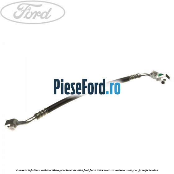 Conducta inferioara radiator clima pana in an 04/2014 Ford Fiesta 2013-2017 1.0 EcoBoost 125 cp Conducta inferioara radiator clima pana in an 04/2014 Ford Fiesta 2013-2017 1.0 EcoBoost 125 cp M1JE, M1JH benzina