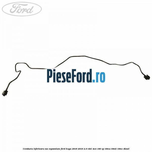 Conducta inferioara vas expansiune Ford Kuga 2016-2018 2.0 TDCi 4x4 180 cp T8MA, T8MB, T8MC diesel