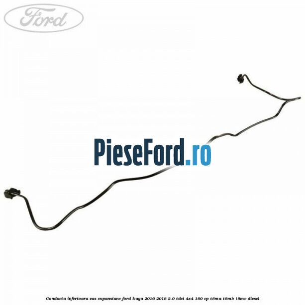 Conducta inferioara vas expansiune Ford Kuga 2016-2018 2.0 TDCi 4x4 180 cp T8MA, T8MB, T8MC diesel