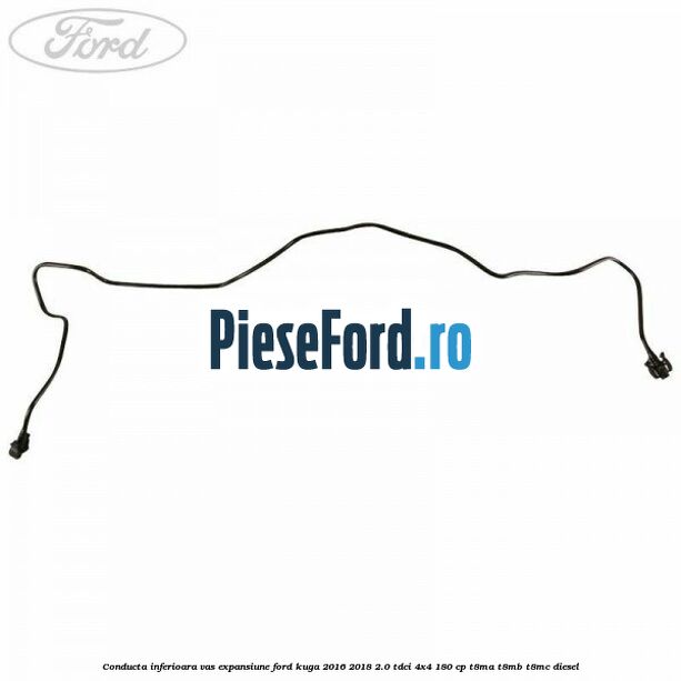Conducta inferioara vas expansiune Ford Kuga 2016-2018 2.0 TDCi 4x4 180 cp T8MA, T8MB, T8MC diesel