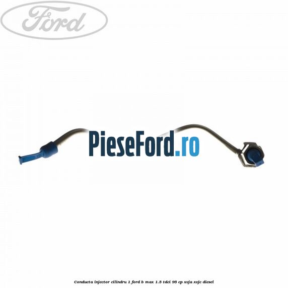 Conducta injector cilindru 1 Ford B-Max 1.5 TDCi 95 cp XVJA, XVJC diesel
