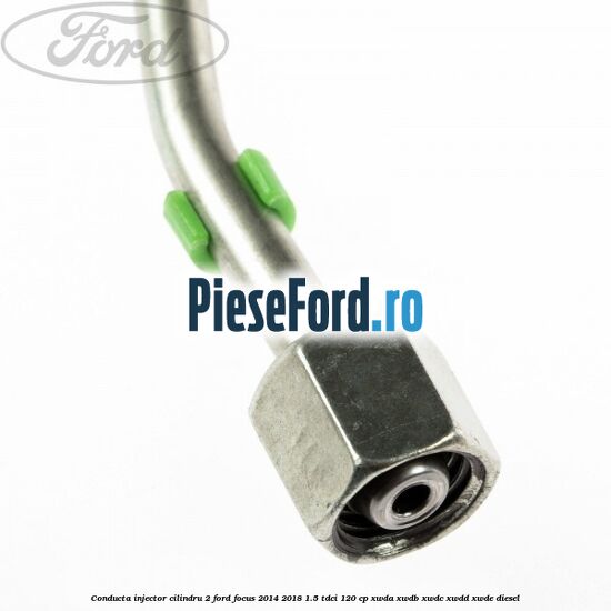 Conducta injector cilindru 2 Ford Focus 2014-2018 1.5 TDCi 120 cp XWDA, XWDB, XWDC, XWDD, XWDE diesel