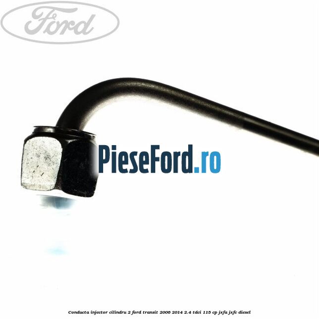 Conducta injector cilindru 2 Ford Transit 2006-2014 2.4 TDCi 115 cp JXFA, JXFC diesel