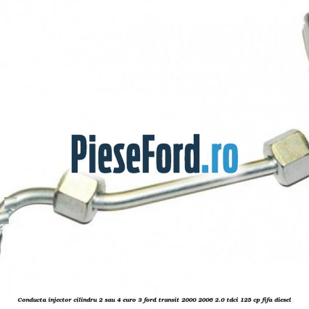 Conducta injector cilindru 2 sau 4 euro 3 Ford Transit 2000-2006 2.0 TDCi 125 cp FIFA diesel